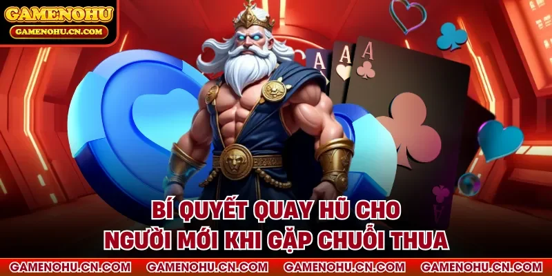 Bí quyết quay hũ cho người mới khi gặp chuỗi thua