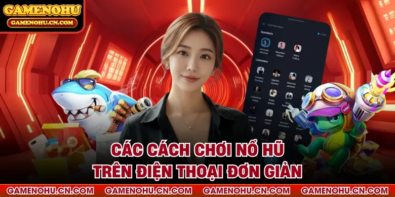 Các cách chơi nổ hũ trên điện thoại đơn giản