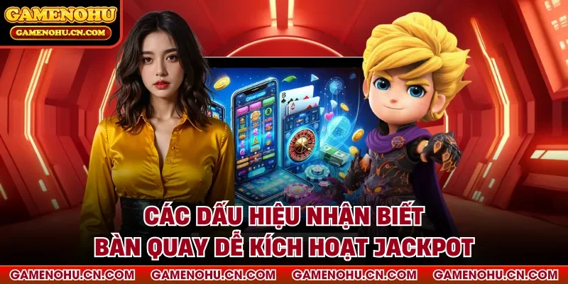Các dấu hiệu nhận biết bàn quay dễ kích hoạt jackpot