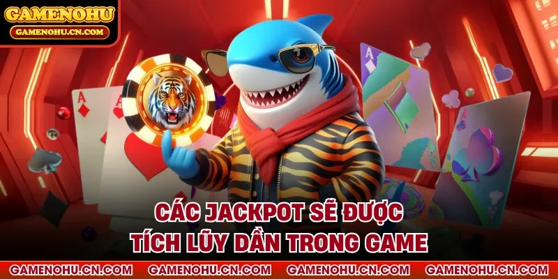 Các jackpot sẽ được tích lũy dần trong game