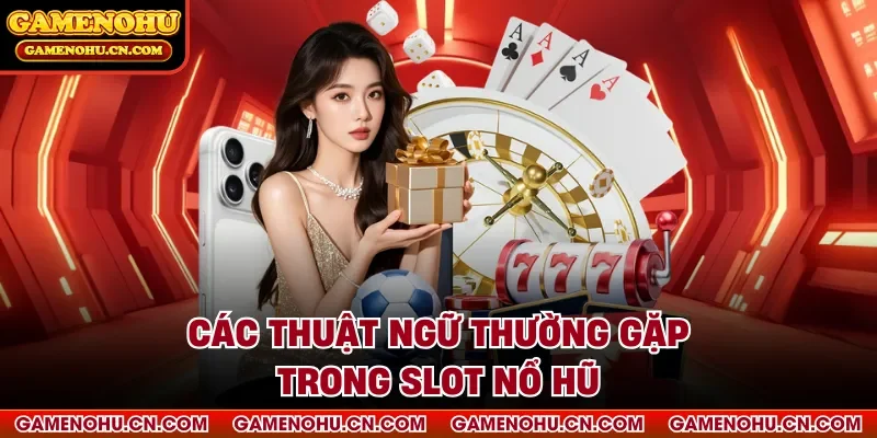 Các thuật ngữ thường gặp trong slot nổ hũ