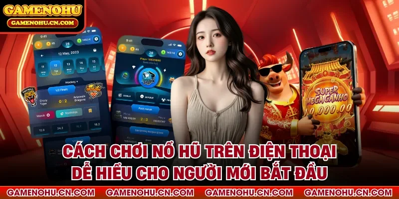 Cách chơi nổ hũ trên điện thoại