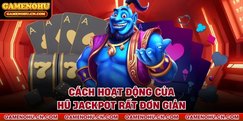 Cách hoạt động của hũ jackpot rất đơn giản