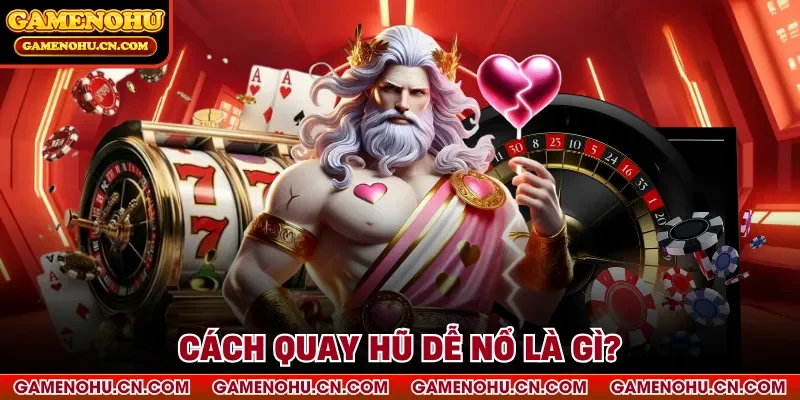 Cách quay hũ dễ nổ là gì?