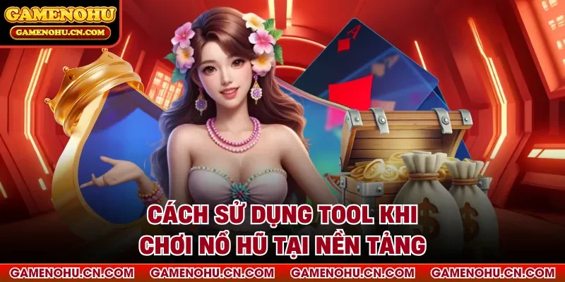 Cách sử dụng tool khi chơi nổ hũ tại nền tảng
