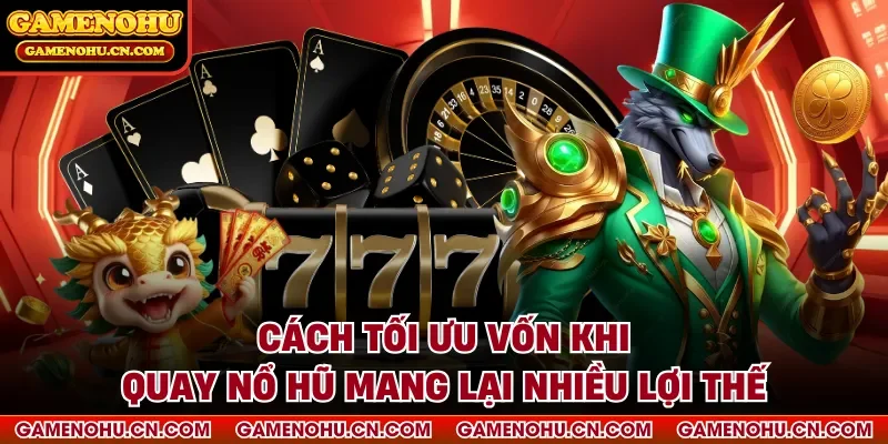 Cách tối ưu vốn khi quay nổ hũ mang lại nhiều lợi thế