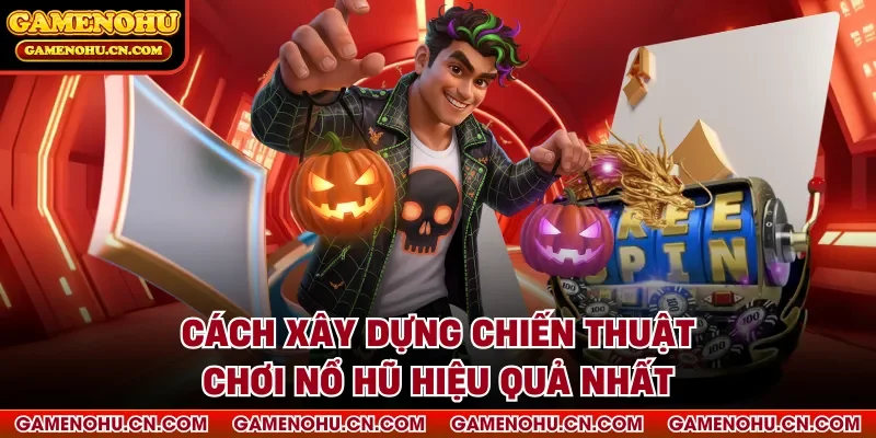 Cách xây dựng chiến thuật chơi nổ hũ hiệu quả nhất