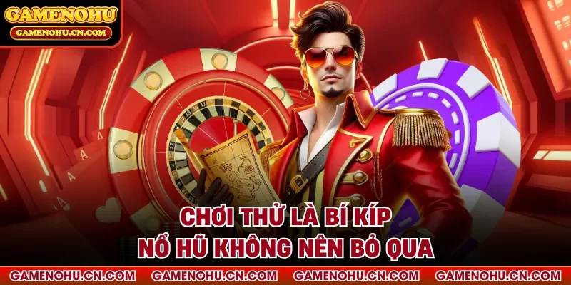 Chơi thử là bí kíp nổ hũ không nên bỏ qua