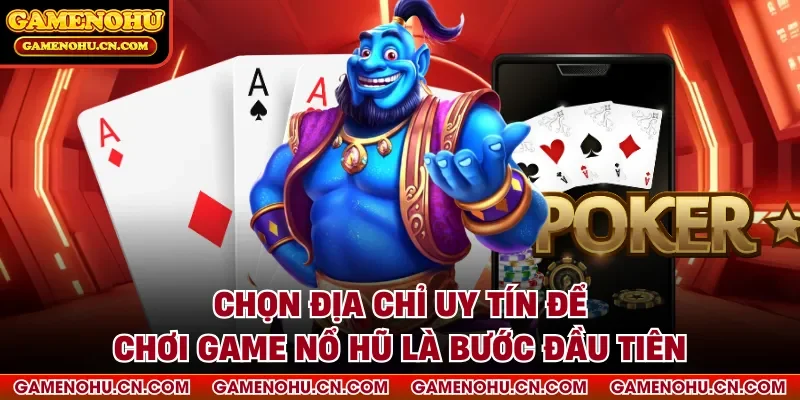 Chọn địa chỉ uy tín để chơi game nổ hũ là bước đầu tiên