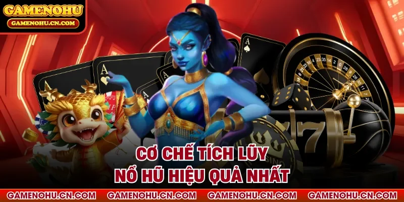 Cơ chế tích lũy nổ hũ hiệu quả nhất