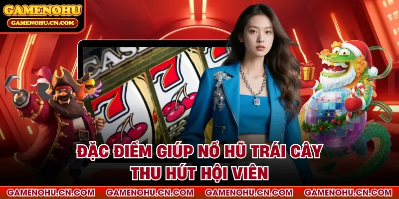 Đặc điểm giúp nổ hũ trái cây thu hút hội viên