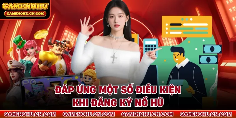 Đáp ứng một số điều kiện khi đăng ký nổ hũ