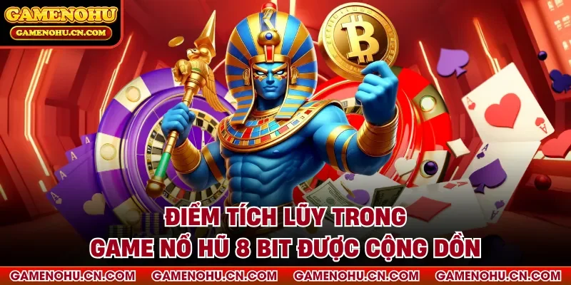 Điểm tích lũy trong game nổ hũ 8 bit được cộng dồn