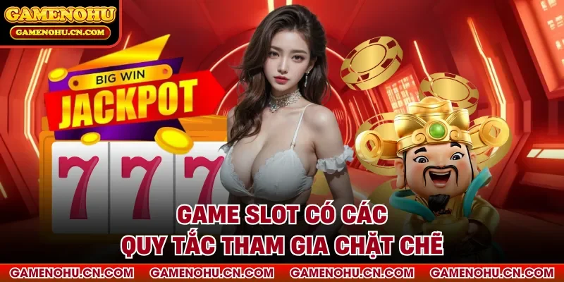 Game slot có các quy tắc tham gia chặt chẽ