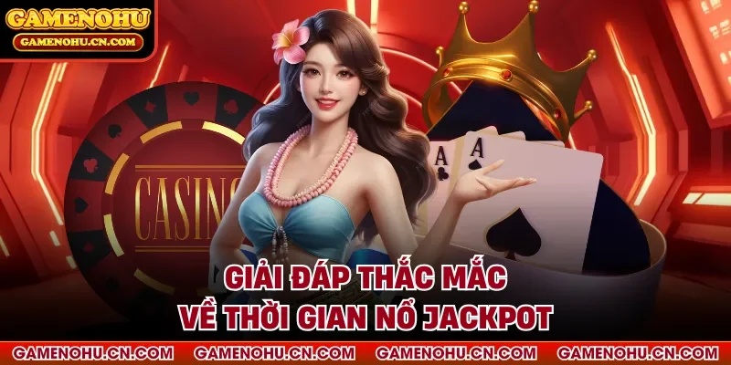 Giải đáp thắc mắc về thời gian nổ Jackpot