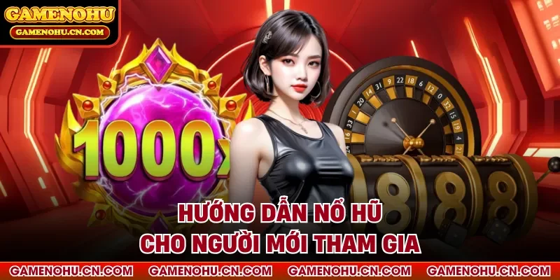 Hướng dẫn nổ hũ cho người mới tham gia