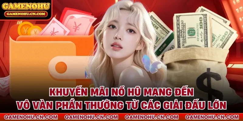 Khuyến mãi nổ hũ mang đến vô vàn phần thưởng từ các giải đấu lớn