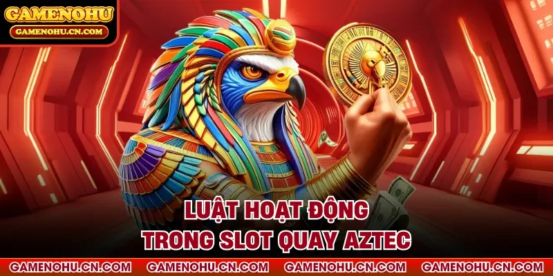 Luật hoạt động trong slot quay aztec