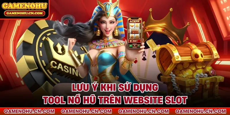 Lưu ý khi sử dụng tool nổ hũ trên website slot