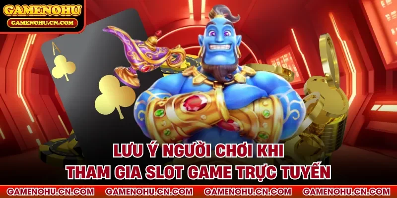 Lưu ý người chơi khi tham gia slot game trực tuyến