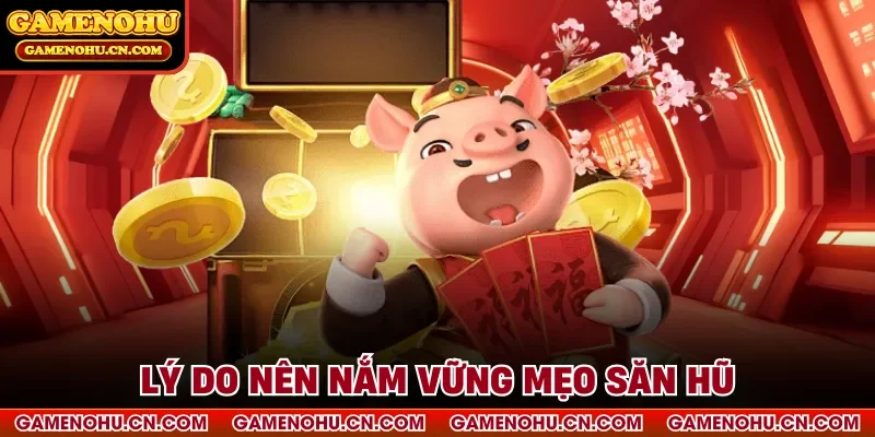 Lý do nên nắm vững mẹo săn hũ
