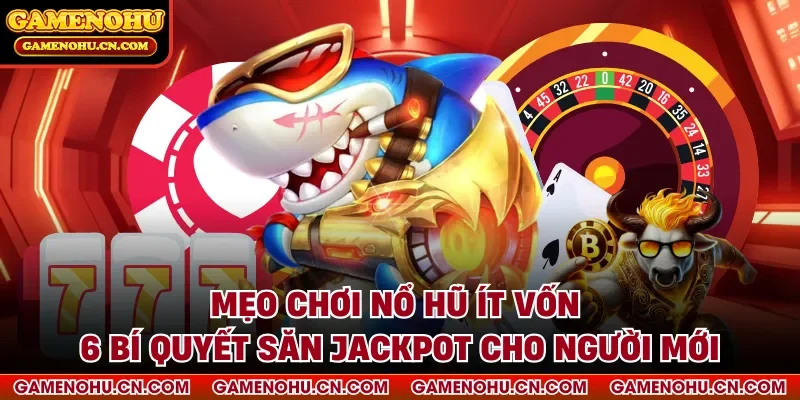 Mẹo chơi nổ hũ ít vốn