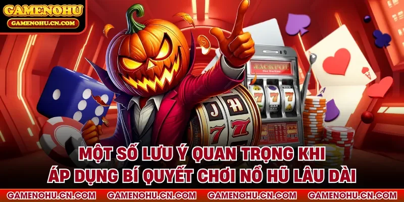 Một số lưu ý về bí quyết chơi nổ hũ lâu dài