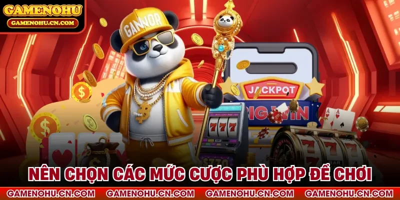 Nên chọn các mức cược phù hợp để chơi