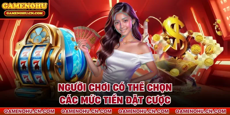 Người chơi có thể chọn các mức tiền đặt cược
