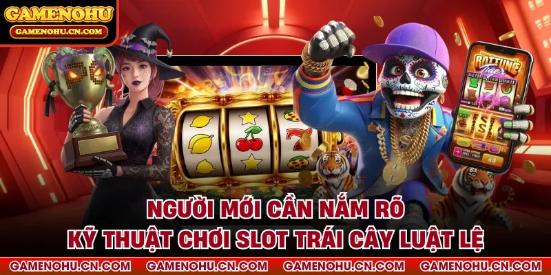 Người mới cần nắm rõ kỹ thuật chơi slot trái cây luật lệ