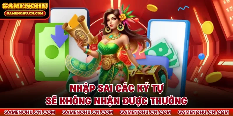 Nhập sai các ký tự sẽ không nhận được thưởng