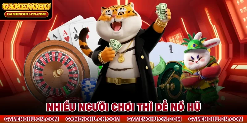 Nhiều người chơi thì dễ nổ hũ