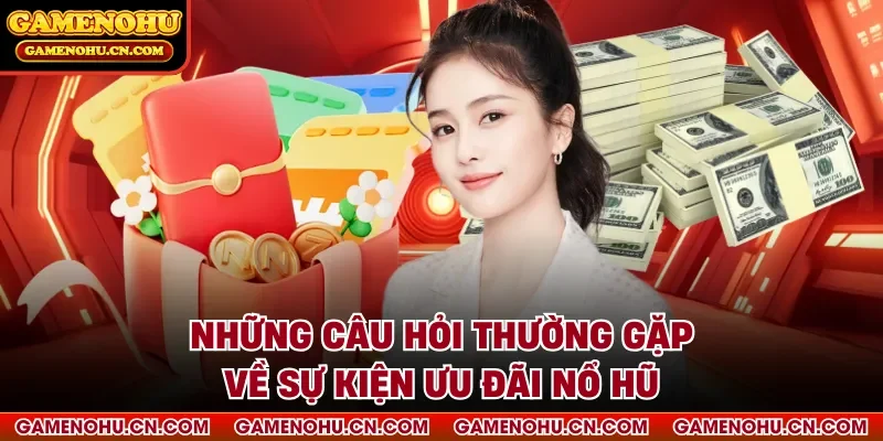 Những câu hỏi thường gặp về sự kiện ưu đãi nổ hũ