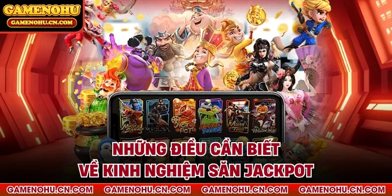Những điều cần biết về kinh nghiệm săn Jackpot