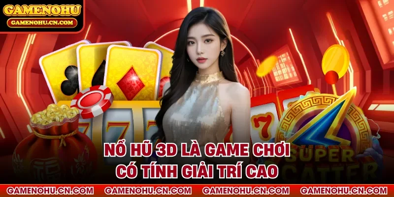 Nổ hũ 3d là game chơi có tính giải trí cao