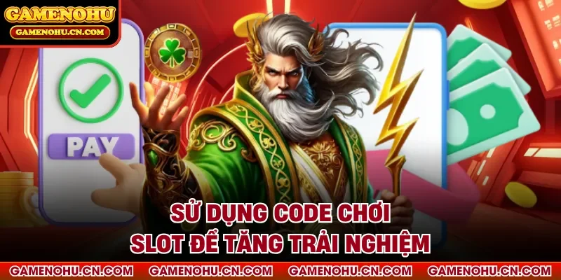 Sử dụng code chơi slot để tăng trải nghiệm
