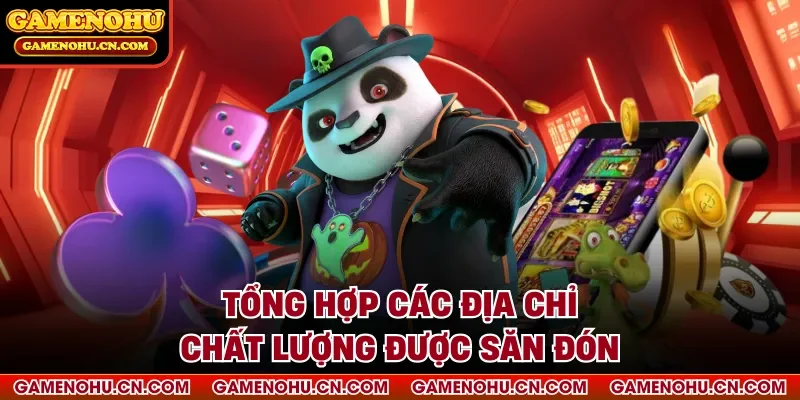 Tổng hợp các địa chỉ chất lượng được săn đón