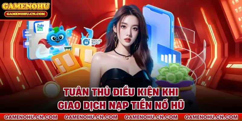 Tuân thủ điều kiện khi giao dịch nạp tiền nổ hũ